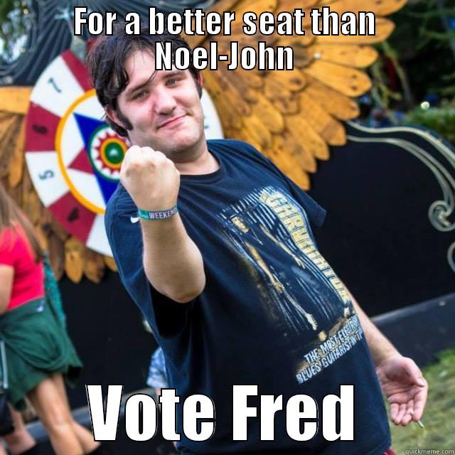 FOR A BETTER SEAT THAN NOEL-JOHN VOTE FRED Misc