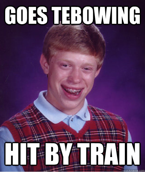 Goes tebowing hit by train  Bad Luck Brian