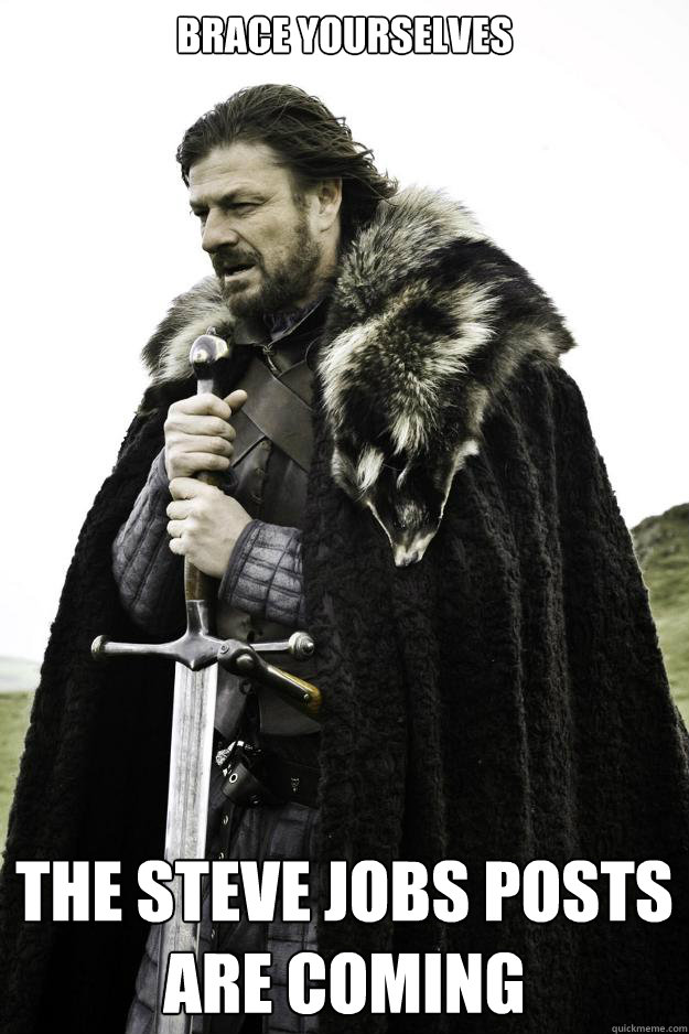 Brace yourselves  the steve jobs posts are coming  Winter is coming