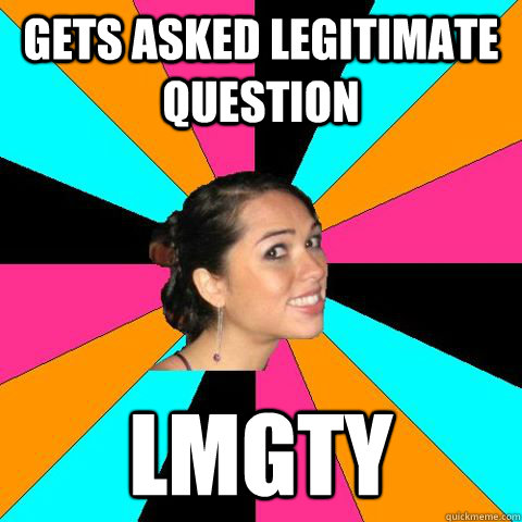 gets asked legitimate question lmgty  Snarky Internet Girl