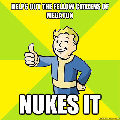 helps out the fellow citizens of megaton nukes it  Fallout new vegas