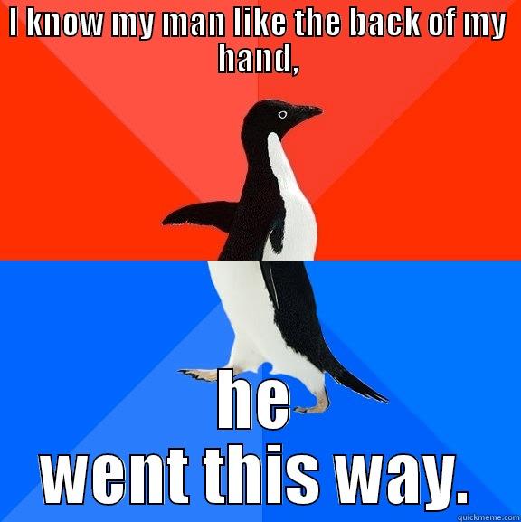 Crissy is a wissy - I KNOW MY MAN LIKE THE BACK OF MY HAND, HE WENT THIS WAY. Socially Awesome Awkward Penguin