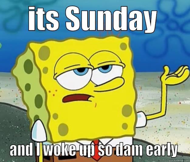 its sunday morning - ITS SUNDAY AND I WOKE UP SO DAM EARLY Tough Spongebob