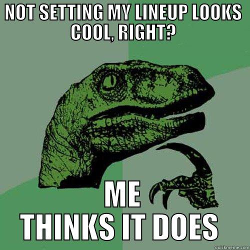 FOOTBALL FUNNIE  - NOT SETTING MY LINEUP LOOKS COOL, RIGHT? ME THINKS IT DOES  Philosoraptor