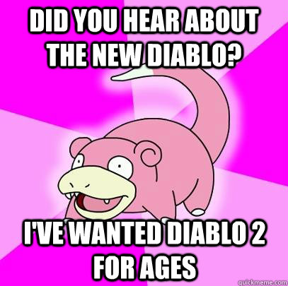 Did you hear about the new Diablo? I've wanted Diablo 2 for ages - Did you hear about the new Diablo? I've wanted Diablo 2 for ages  Misc