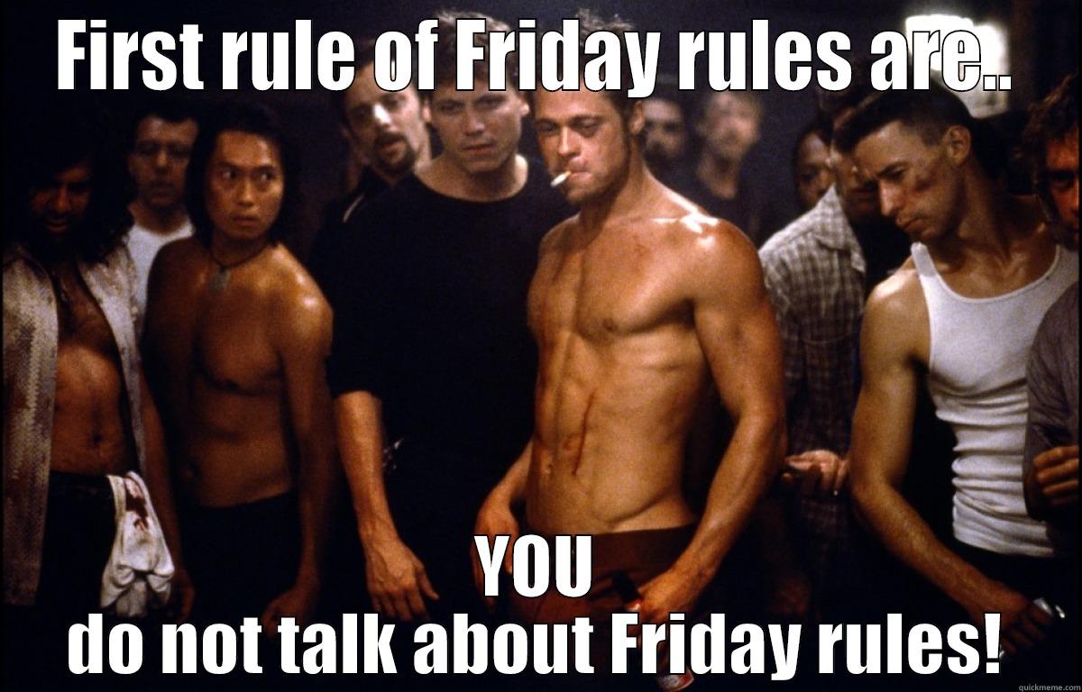 FIRST RULE OF FRIDAY RULES ARE.. YOU DO NOT TALK ABOUT FRIDAY RULES! Misc