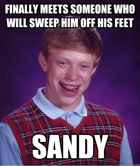 finally meets someone who will sweep him off his feet  Sandy  Bad Luck Brian