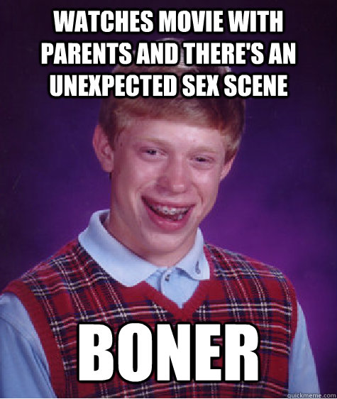 Watches movie with parents and there's an unexpected sex scene boner  Bad Luck Brian