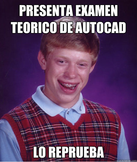 Presenta examen teorico de autocad Lo reprueba  Bad Luck Brian