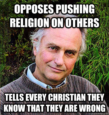 Opposes pushing religion on others Tells every christian they know that they are wrong  Scumbag Atheist