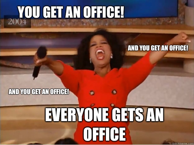 You get an office! everyone gets an office and you get an office! and you get an office! - You get an office! everyone gets an office and you get an office! and you get an office!  oprah you get a car