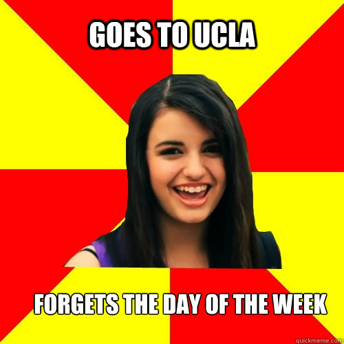 Goes to UCLA forgets the day of the week  Rebecca Black