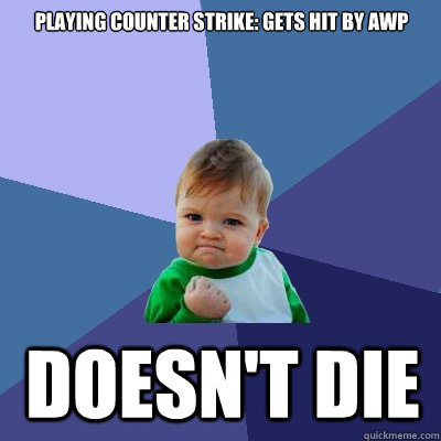 Playing Counter Strike: Gets hit by AWP Doesn't die  Success Kid