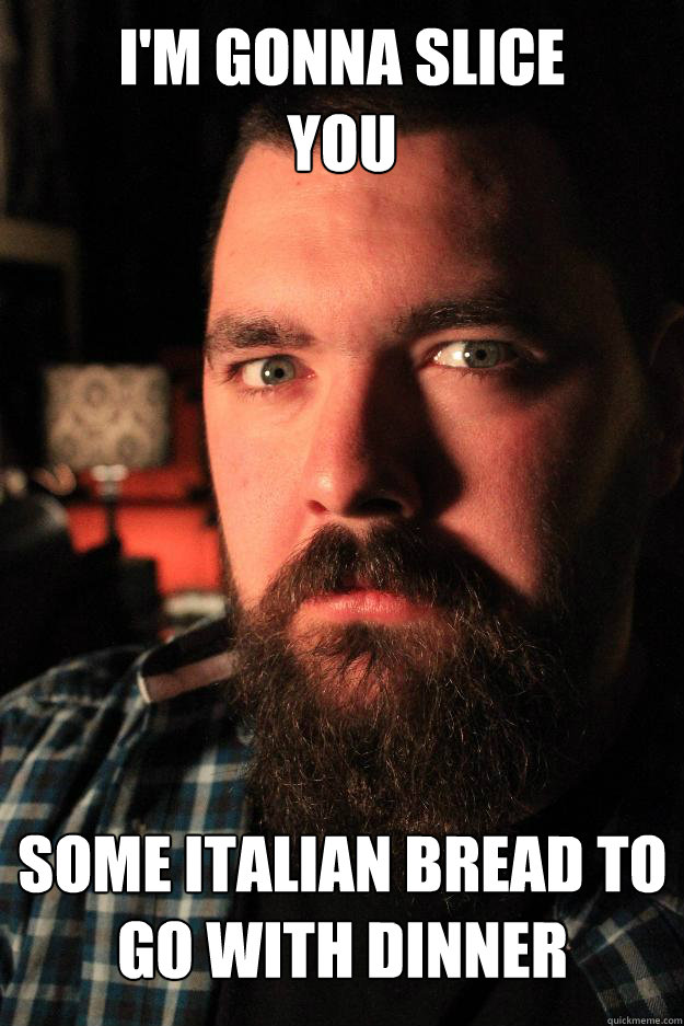 I'm gonna slice you some italian bread to go with dinner  Dating Site Murderer