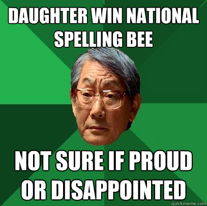 Daughter Win national spelling bee not sure if proud or disappointed  High Expectations Asian Father