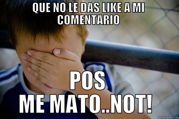 QUE NO LE DAS LIKE A MI COMENTARIO POS ME MATO..NOT!  Confession kid