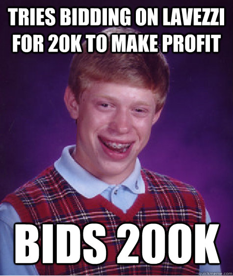 Tries bidding on lavezzi for 20k to make profit BIDS 200K  Bad Luck Brian