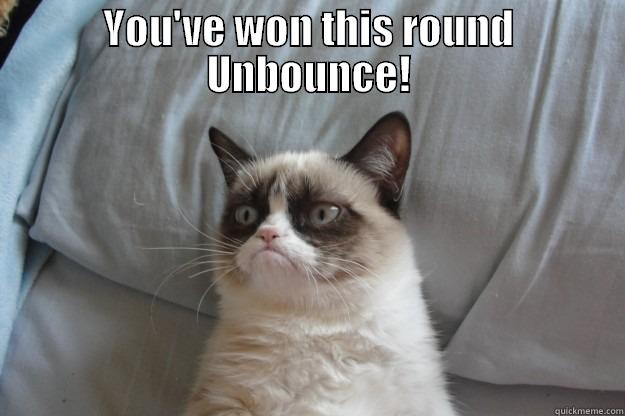 YOU'VE WON THIS ROUND UNBOUNCE!  Grumpy Cat