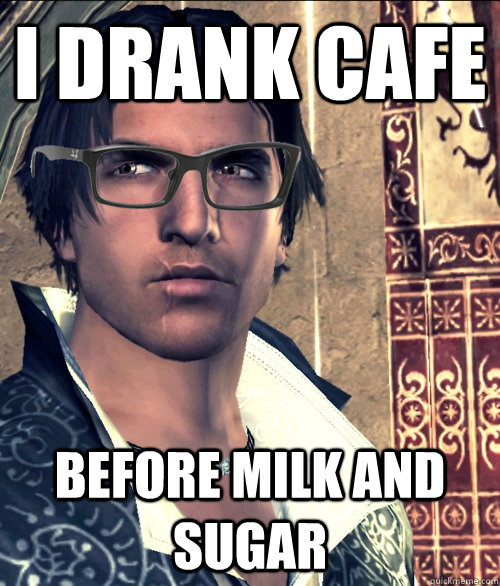 I drank cafe before milk and sugar - I drank cafe before milk and sugar  Hipster Ezio Auditore