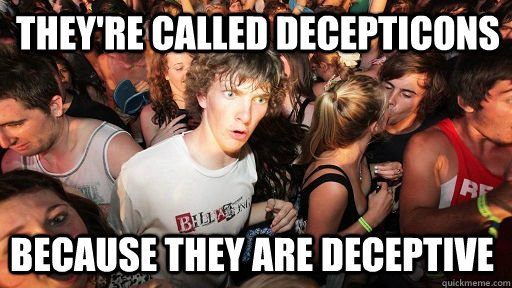 They're called Decepticons Because they are deceptive  Sudden Clarity Clarence