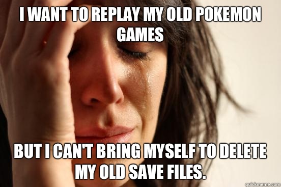 I want to replay my old Pokemon games But I can't bring myself to delete my old save files.  - I want to replay my old Pokemon games But I can't bring myself to delete my old save files.   First World Problems