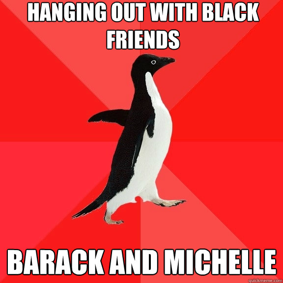 hanging out with black friends barack and michelle - hanging out with black friends barack and michelle  Socially Awesome Penguin