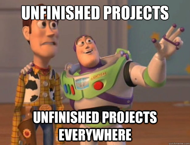 UNFINISHED PROJECTS UNFINISHED PROJECTS EVERYWHERE  