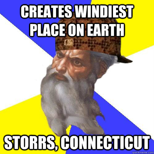 creates windiest place on earth storrs, connecticut  Scumbag Advice God