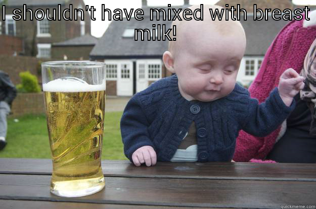 I SHOULDN'T HAVE MIXED WITH BREAST MILK!  drunk baby