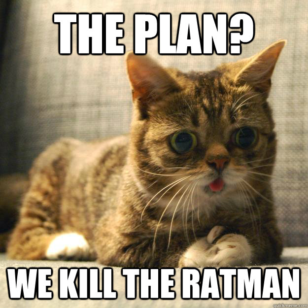 The plan? We kill the ratman - The plan? We kill the ratman  Misc