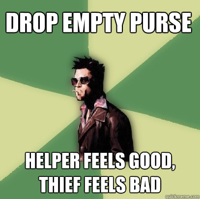 drop empty purse helper feels good, thief feels bad  Helpful Tyler Durden