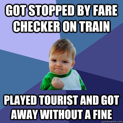 Got stopped by fare checker on train Played tourist and got away without a fine  Success Kid