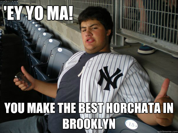 'ey yo ma! you make the best horchata in brooklyn - 'ey yo ma! you make the best horchata in brooklyn  Mexian New Yorker