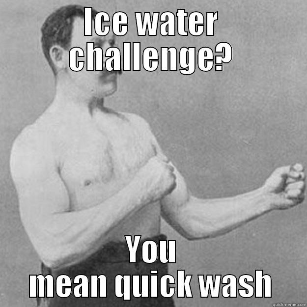 overly manly man - ICE WATER CHALLENGE? YOU MEAN QUICK WASH overly manly man