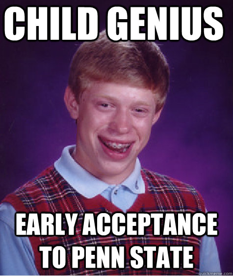 Child genius  early acceptance to penn state   Bad Luck Brian