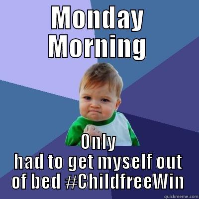 MONDAY MORNING ONLY HAD TO GET MYSELF OUT OF BED #CHILDFREEWIN Success Kid