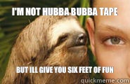 I'm not hubba bubba tape But ill give you six feet of fun - I'm not hubba bubba tape But ill give you six feet of fun  Creepy Sloth