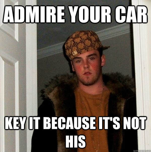 Admire your car key it because it's not his - Admire your car key it because it's not his  Scumbag Steve