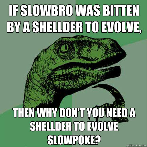 If Slowbro was bitten by a Shellder to evolve, then why don't you need a shellder to evolve Slowpoke?  Philosoraptor