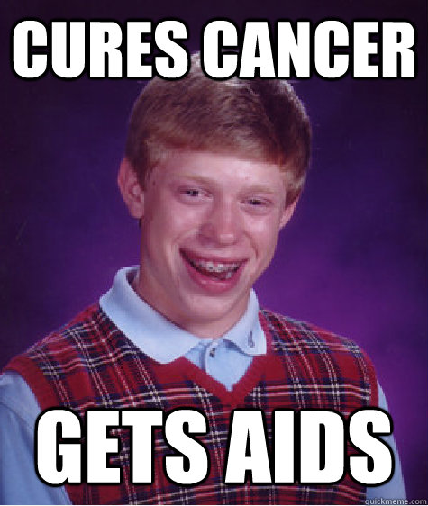 Cures cancer Gets AIDS   Bad Luck Brian