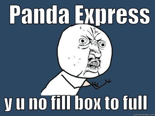   PANDA EXPRESS    Y U NO FILL BOX TO FULL  Y U No