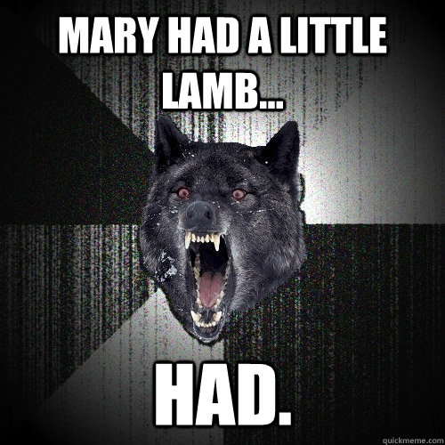 Mary had a little lamb... HAD. - Mary had a little lamb... HAD.  Insanity Wolf