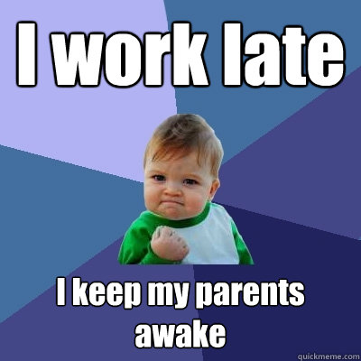 I work late I keep my parents awake  Success Kid