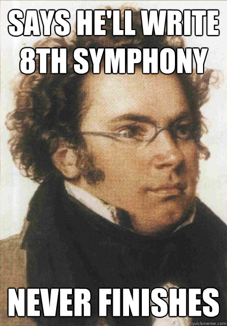 Says he'll write 8th Symphony Never finishes - Says he'll write 8th Symphony Never finishes  Scumbag Schubert