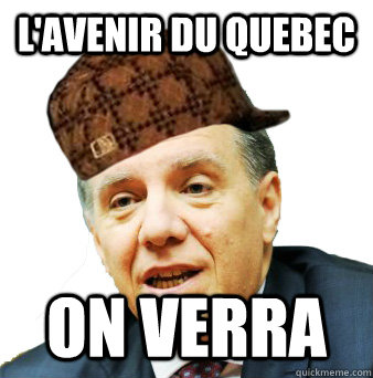 l'avenir du Quebec on verra - l'avenir du Quebec on verra  Scumbag Franois Legault