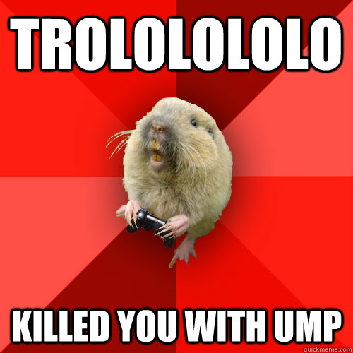 trololololo killed you with ump  Gaming Gopher