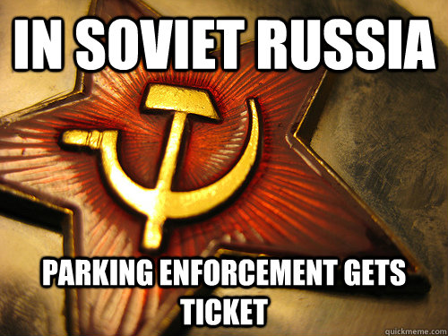 In soviet Russia Parking enforcement gets ticket  In Soviet Russia