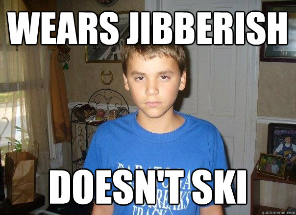 wears jibberish doesn't ski  