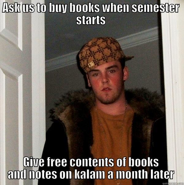 ASK US TO BUY BOOKS WHEN SEMESTER STARTS GIVE FREE CONTENTS OF BOOKS AND NOTES ON KALAM A MONTH LATER Scumbag Steve