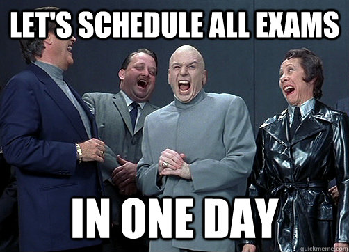 Let's schedule all exams In one day - Let's schedule all exams In one day  Dr Evil and minions